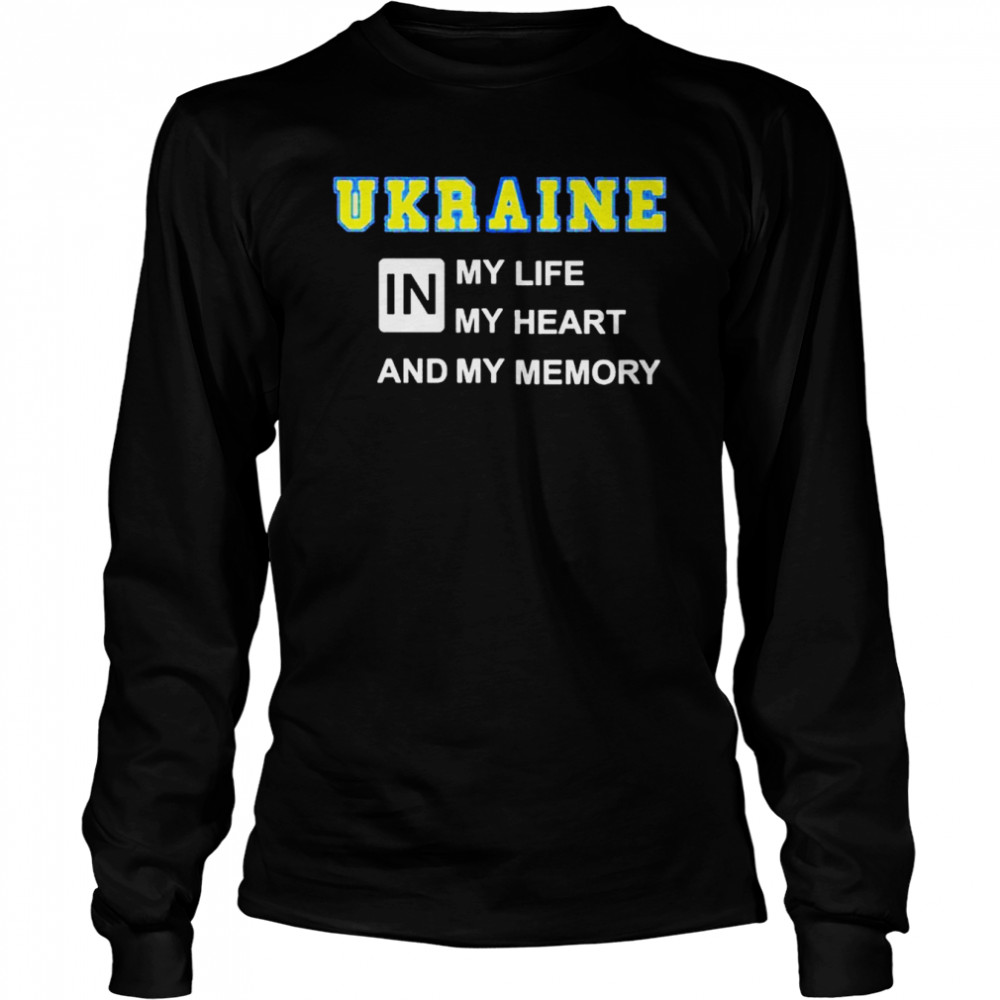 Ukraine in my life my heart and my memory shirt Long Sleeved T-shirt