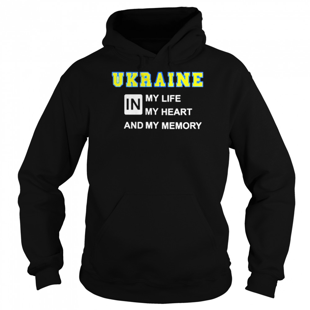 Ukraine in my life my heart and my memory shirt Unisex Hoodie