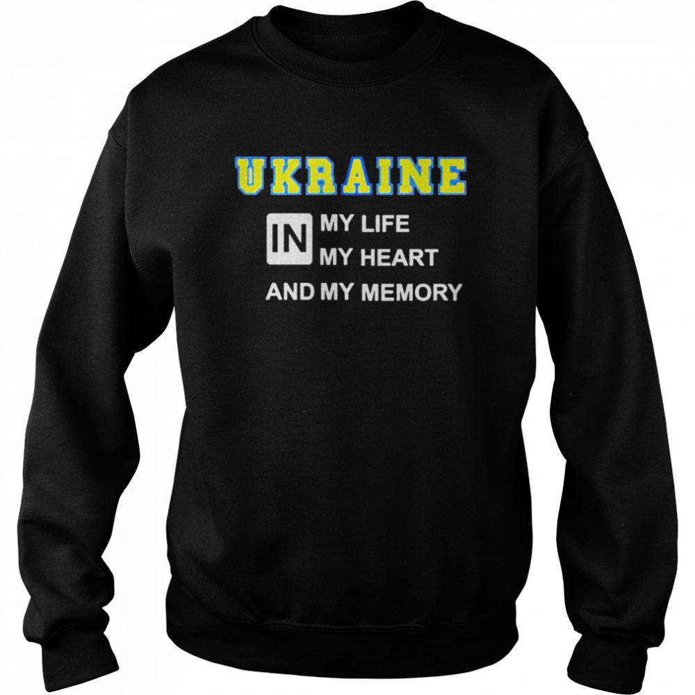 Ukraine in my life my heart and my memory shirt Unisex Sweatshirt