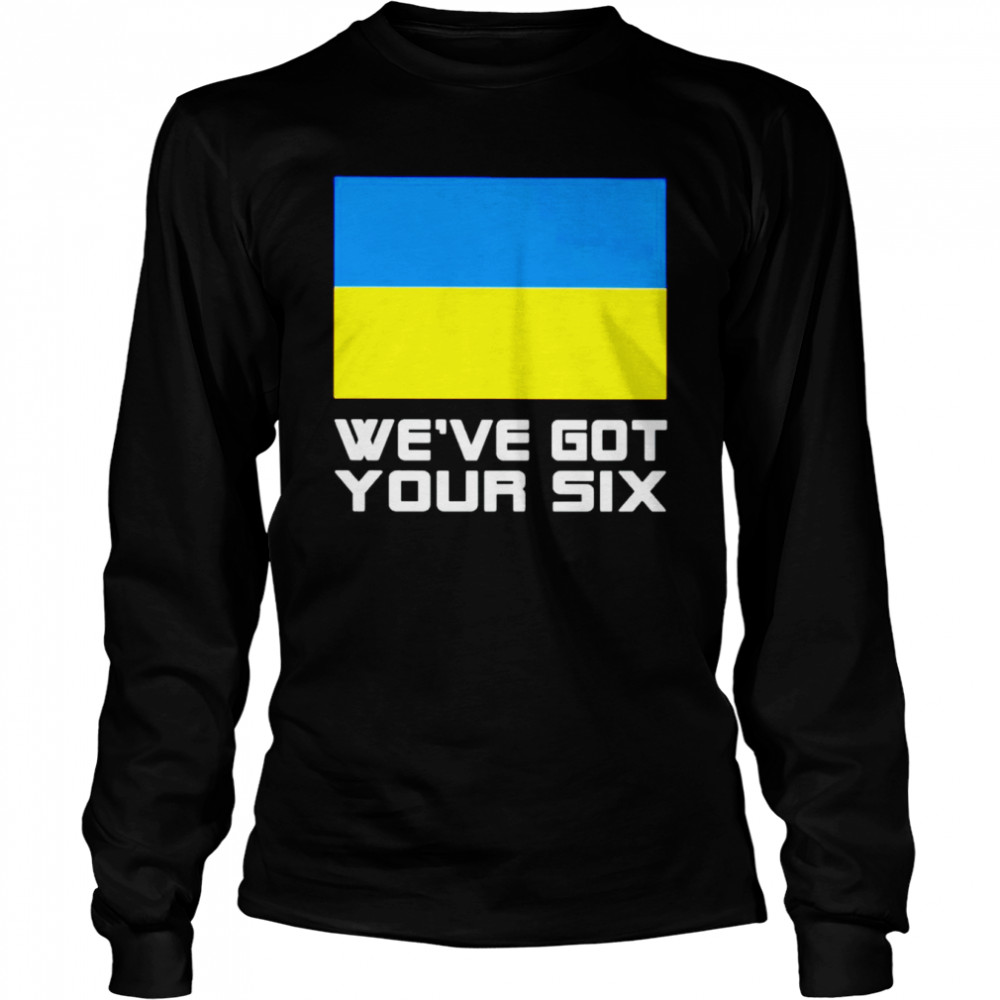 Ukraine we’ve got your six shirt Long Sleeved T-shirt