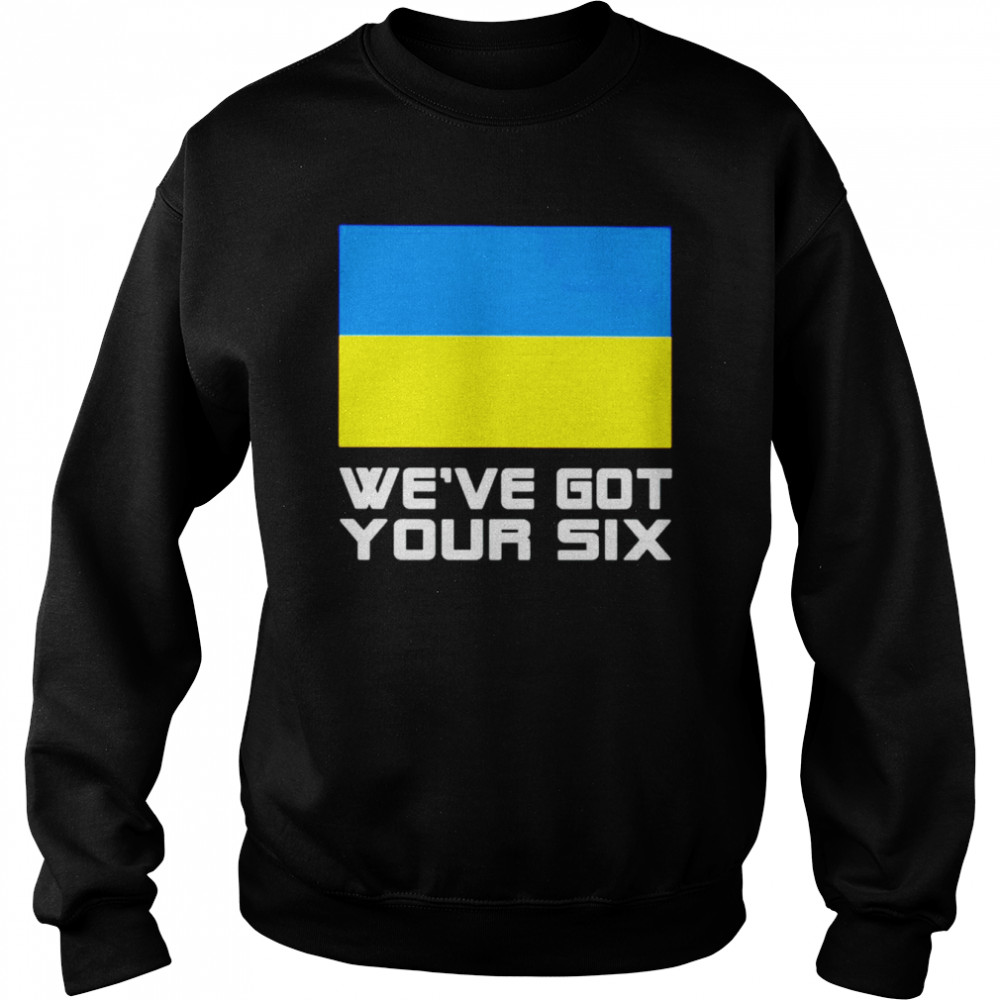 Ukraine we’ve got your six shirt Unisex Sweatshirt