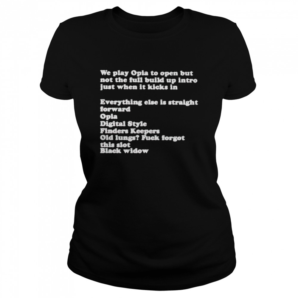 We play opia to open but not the full build up intro shirt Classic Women's T-shirt