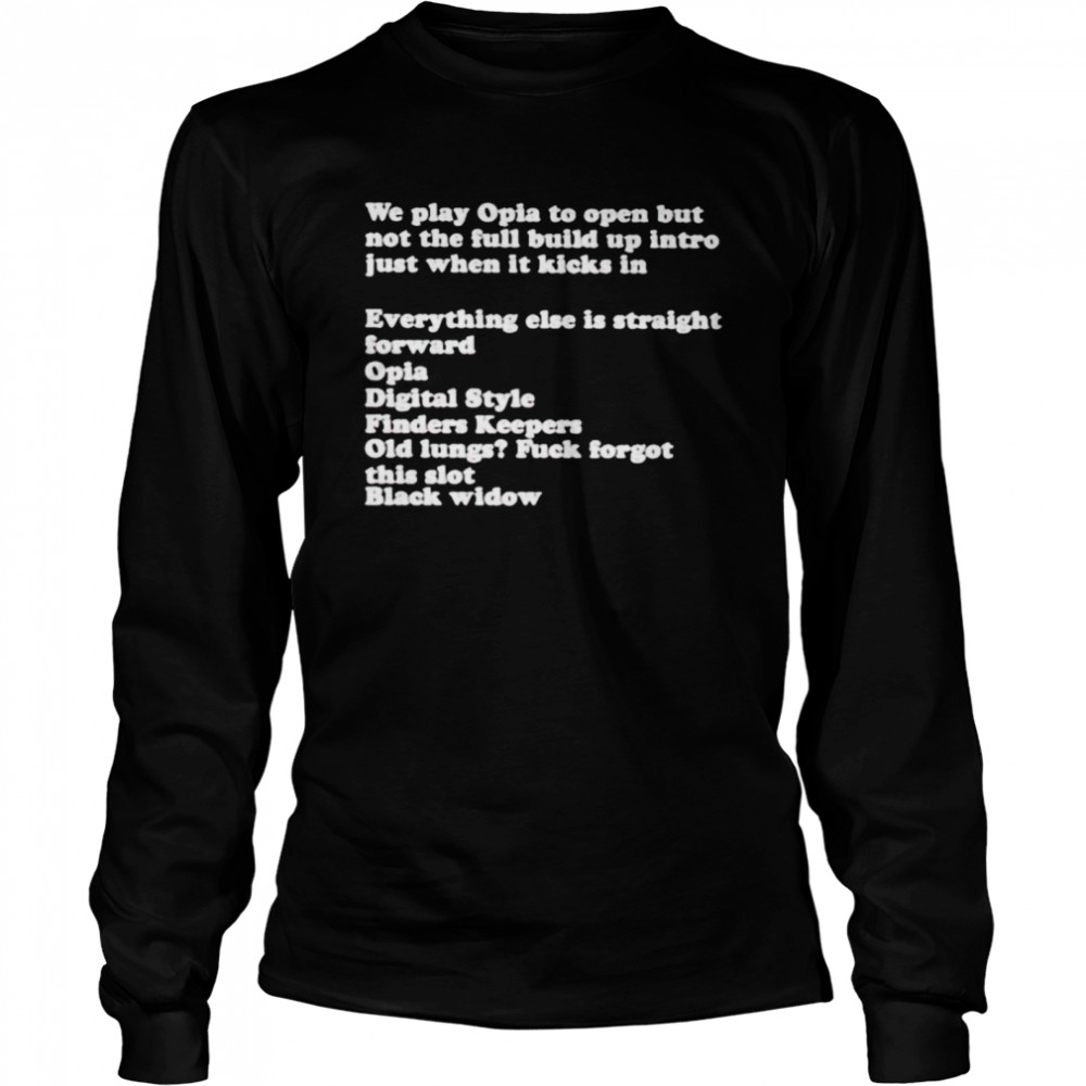 We play opia to open but not the full build up intro shirt Long Sleeved T-shirt