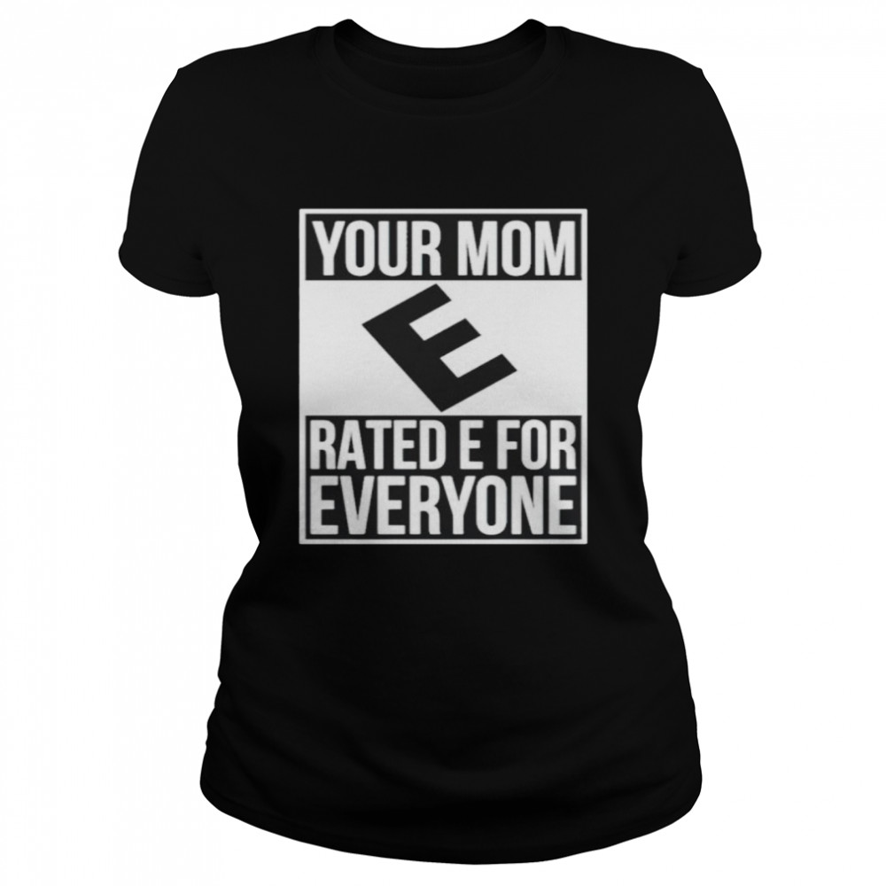 Your mom e rated e for everyone shirt Classic Women's T-shirt