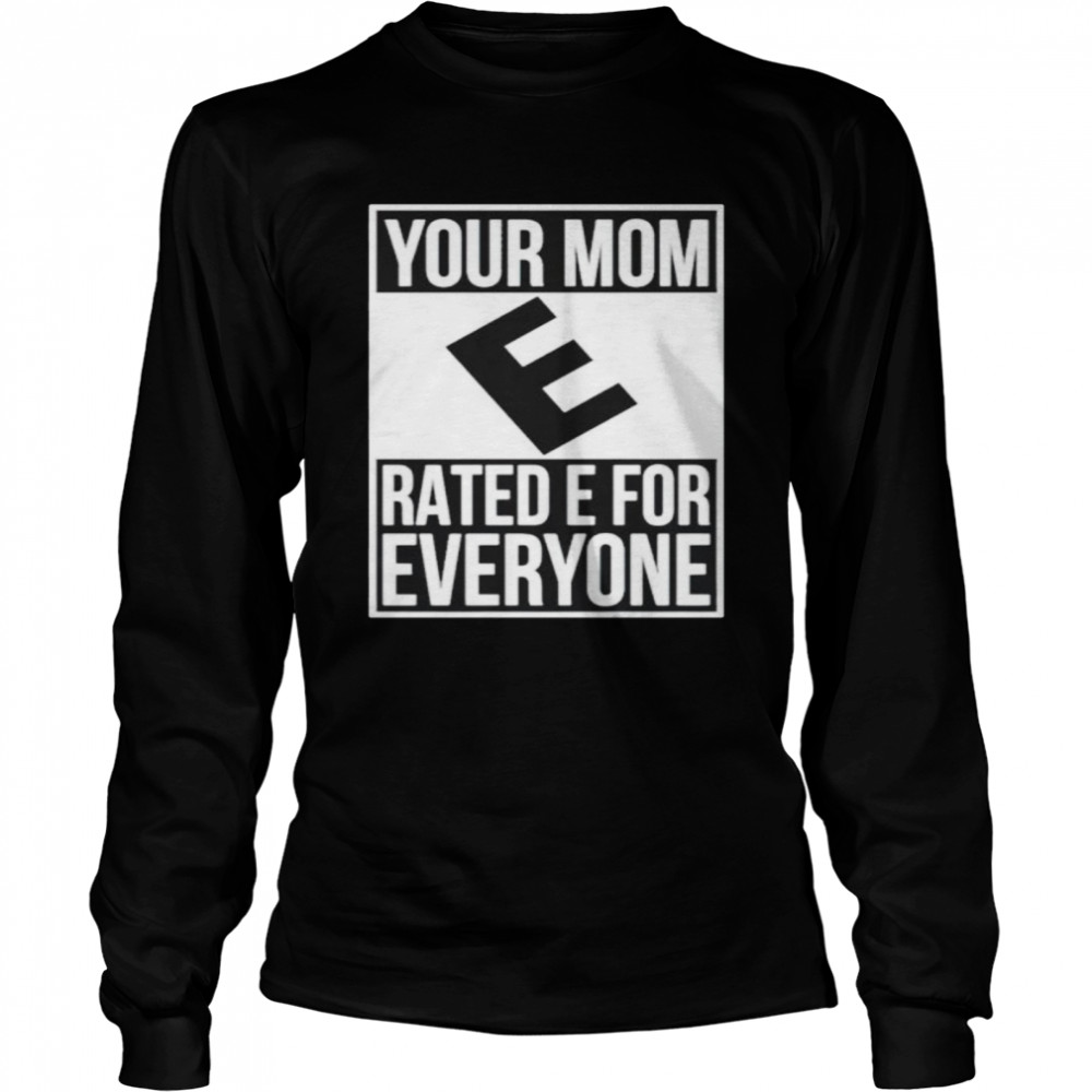 Your mom e rated e for everyone shirt Long Sleeved T-shirt