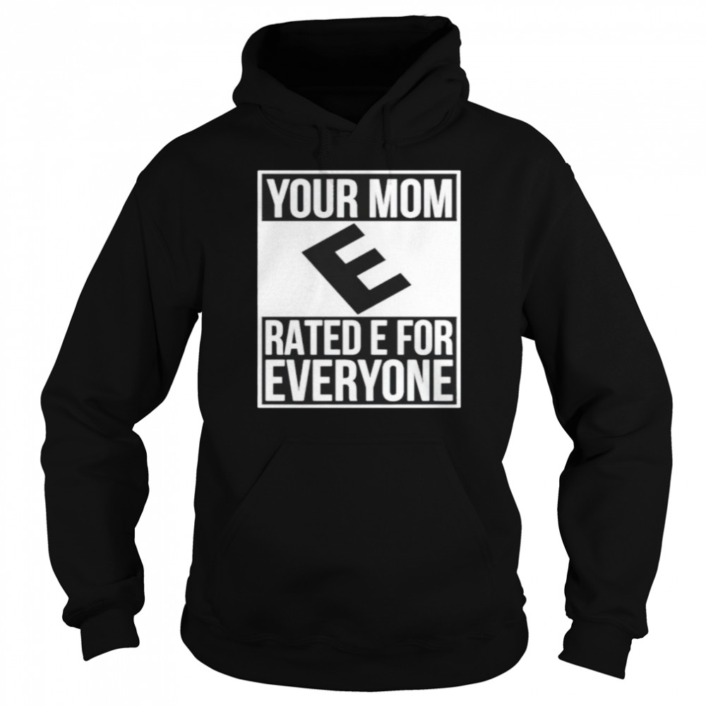 Your mom e rated e for everyone shirt Unisex Hoodie