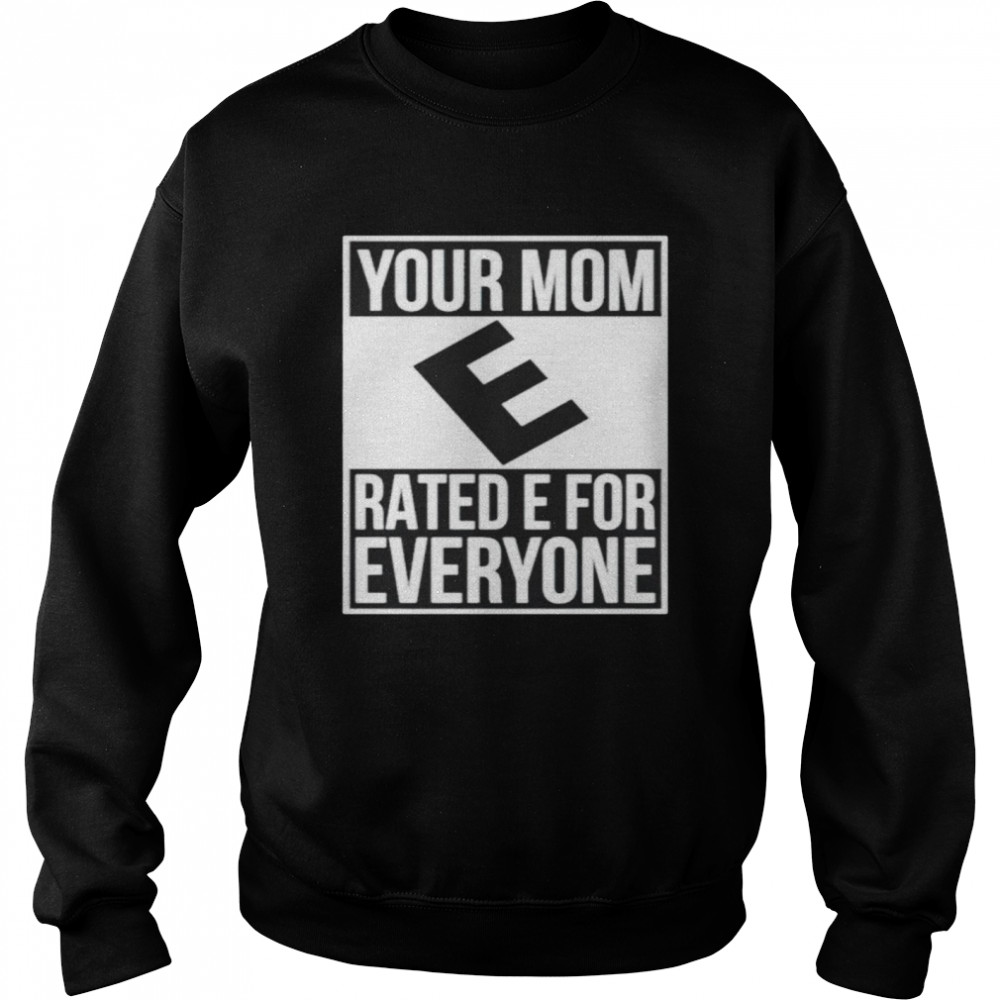 Your mom e rated e for everyone shirt Unisex Sweatshirt