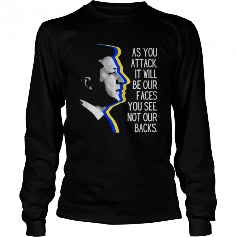 Zelensky as you attack it will be our faces you see not our backs shirt Long Sleeved T-shirt