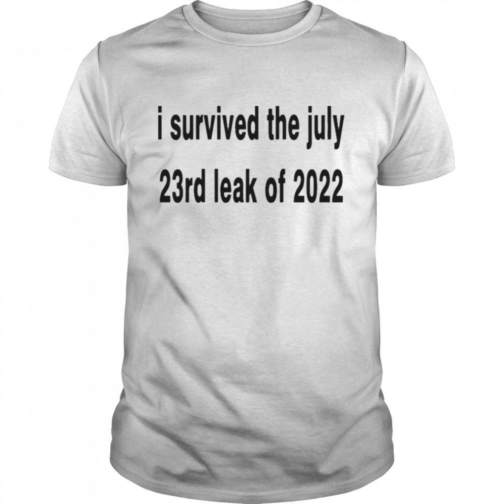 I Survived The July 23rd Leak Of 2022 T-Shirt