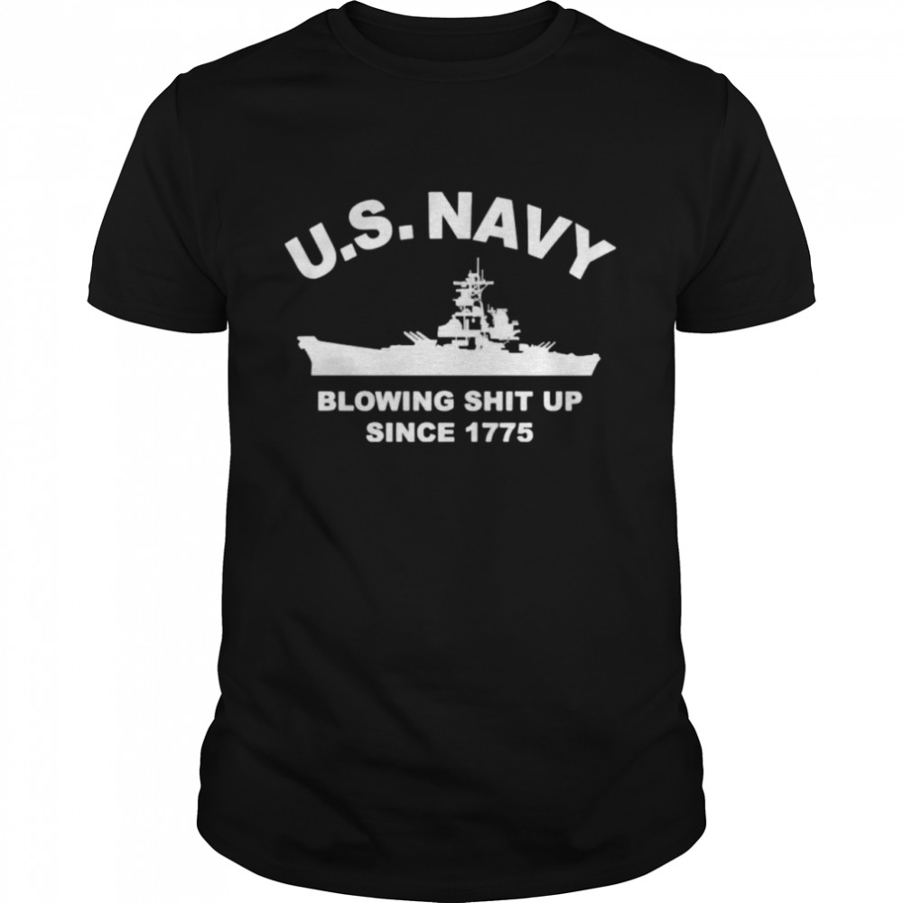 Us navy with blowing shit up since 1775 shirt