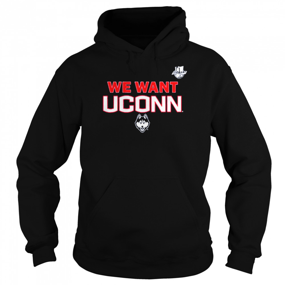 We Want UConn UConn and Big East shirt Unisex Hoodie