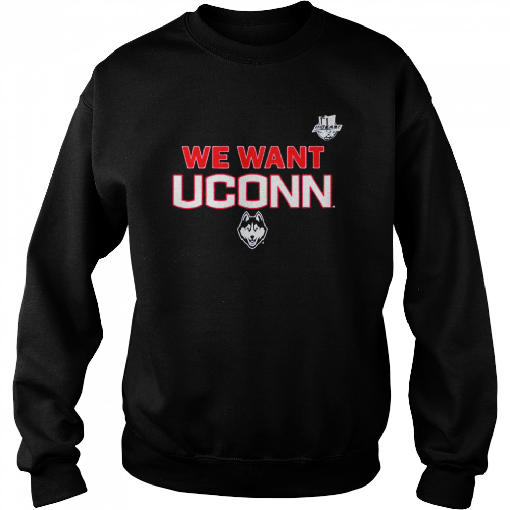 We Want UConn UConn and Big East shirt Unisex Sweatshirt