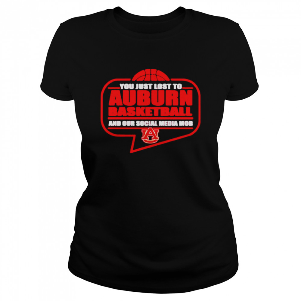 You just lost to Auburn basketball and our social media mob shirt Classic Women's T-shirt