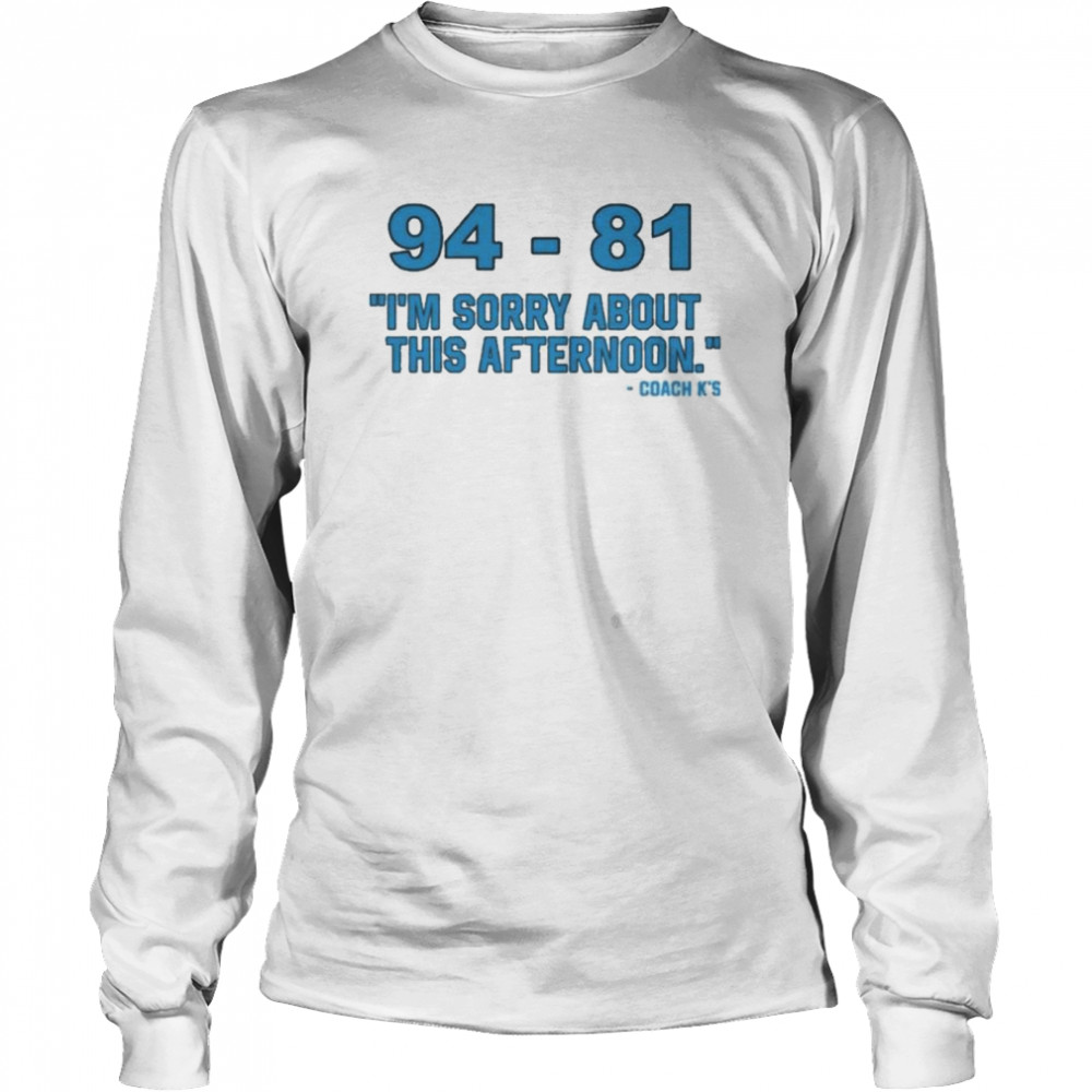 94-81 I’m Sorry About This Afternoon Coach Mike Krzyzewski T- Long Sleeved T-shirt