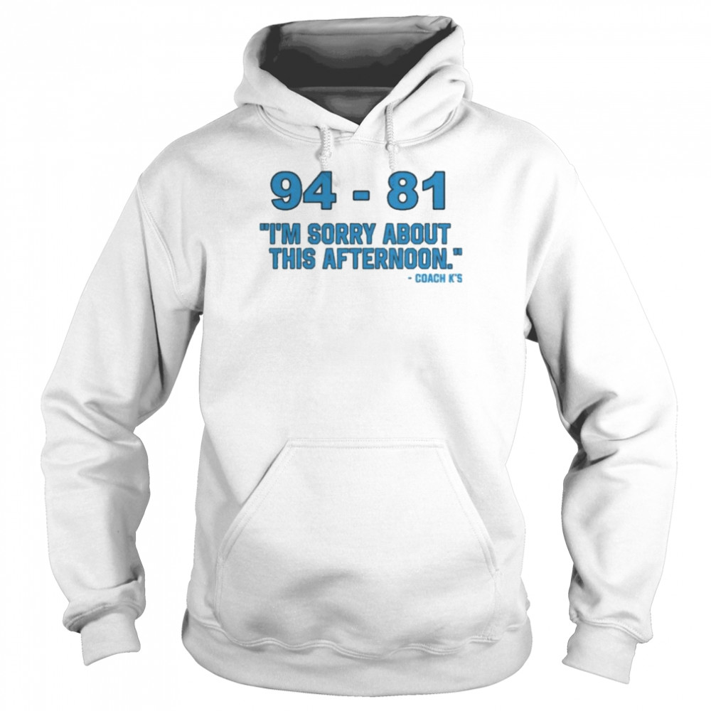 94-81 I’m Sorry About This Afternoon Coach Mike Krzyzewski T- Unisex Hoodie