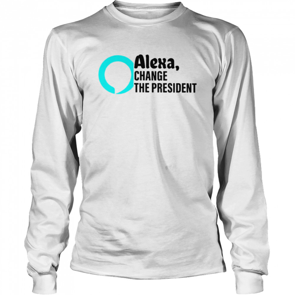 Alexa change the president T-shirt Long Sleeved T-shirt