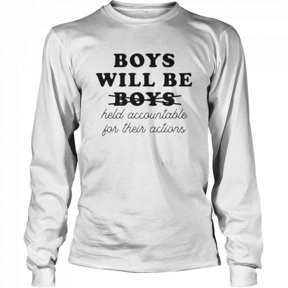 Boys will be held accountable for their actions shirt Long Sleeved T-shirt