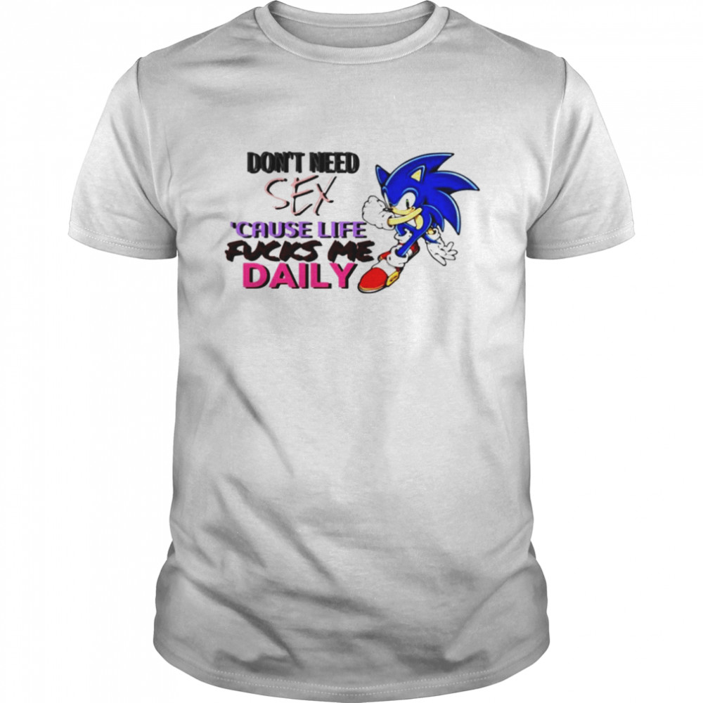 Don’t Need Sex Cause Life Fucks Me Daily Classic Men's T-shirt