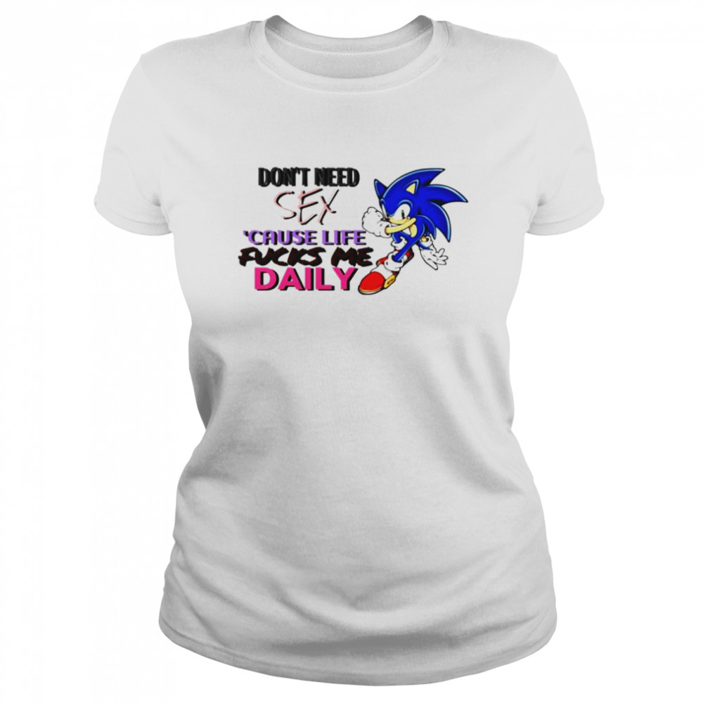 Don’t Need Sex Cause Life Fucks Me Daily Classic Women's T-shirt