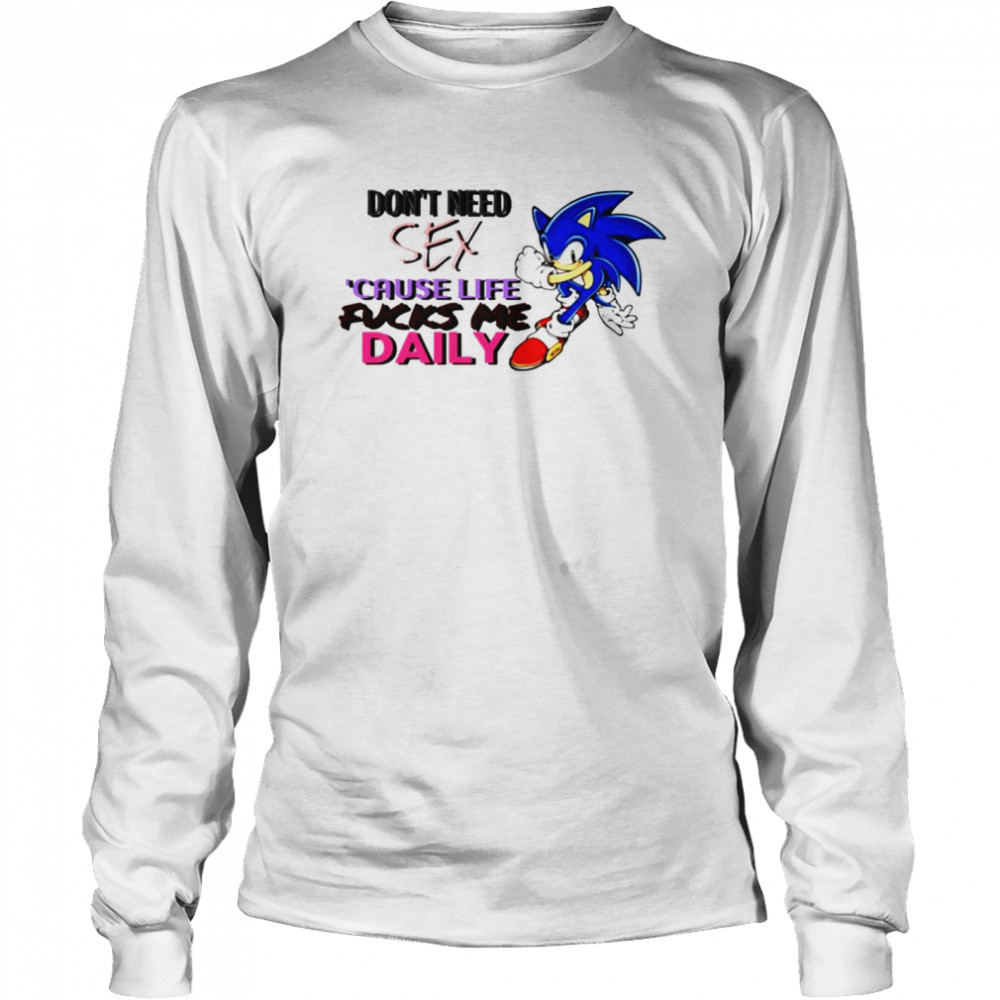 Don’t Need Sex Cause Life Fucks Me Daily Long Sleeved T-shirt