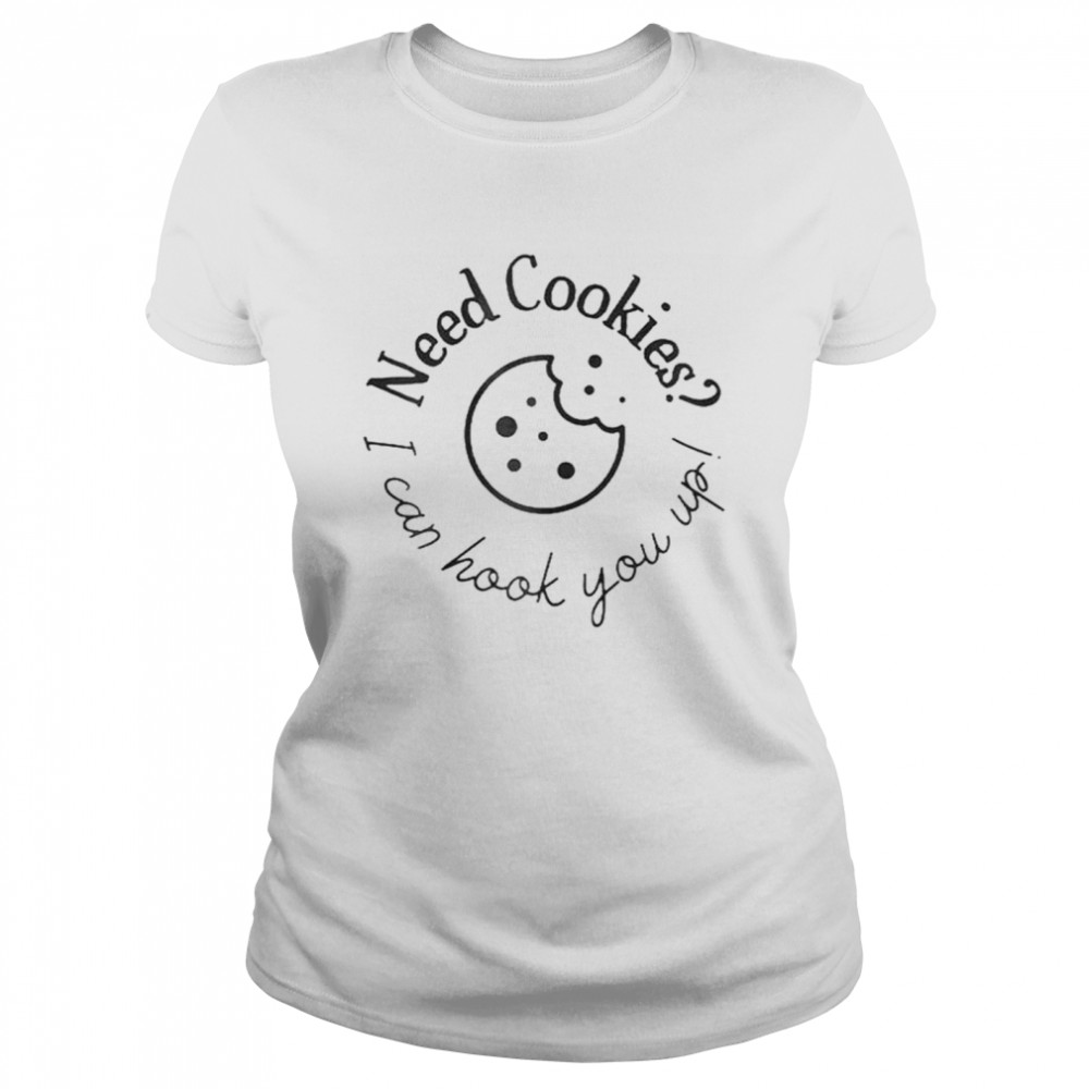 I need cookies I can hook you up shirt Classic Women's T-shirt