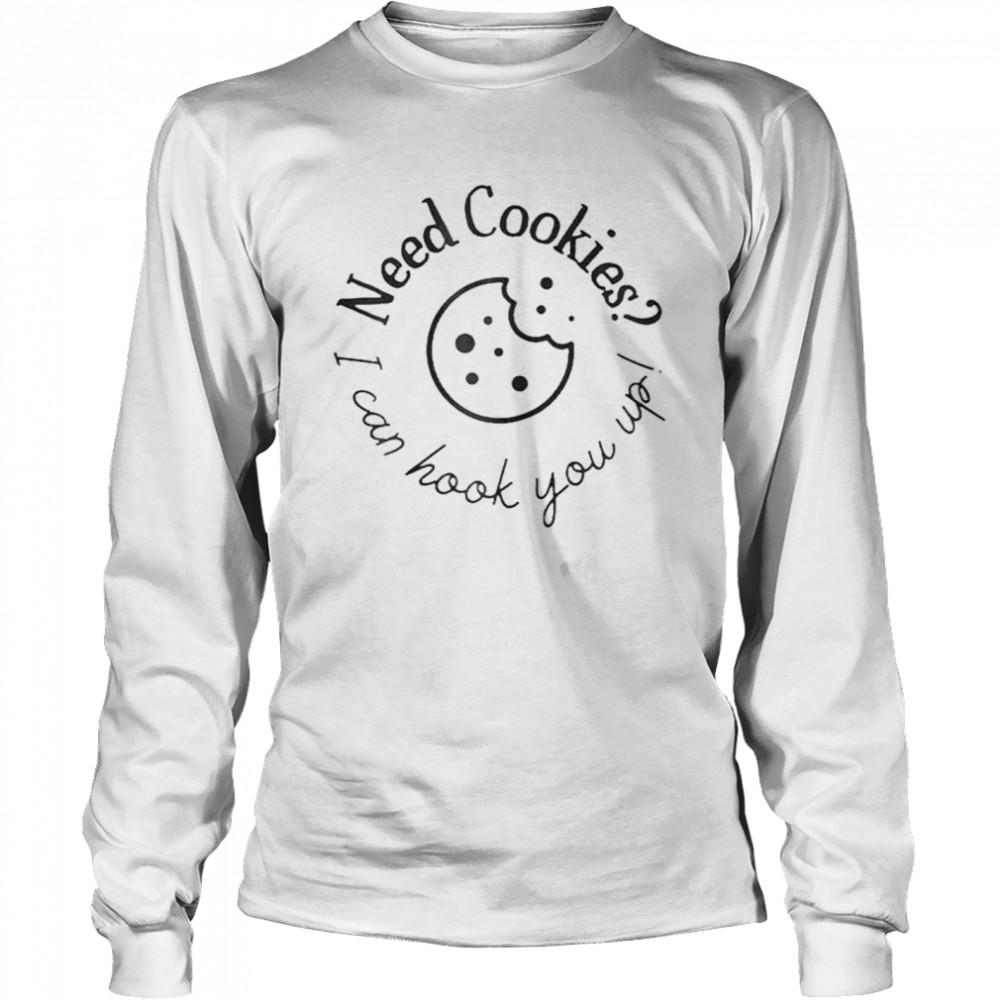 I need cookies I can hook you up shirt Long Sleeved T-shirt