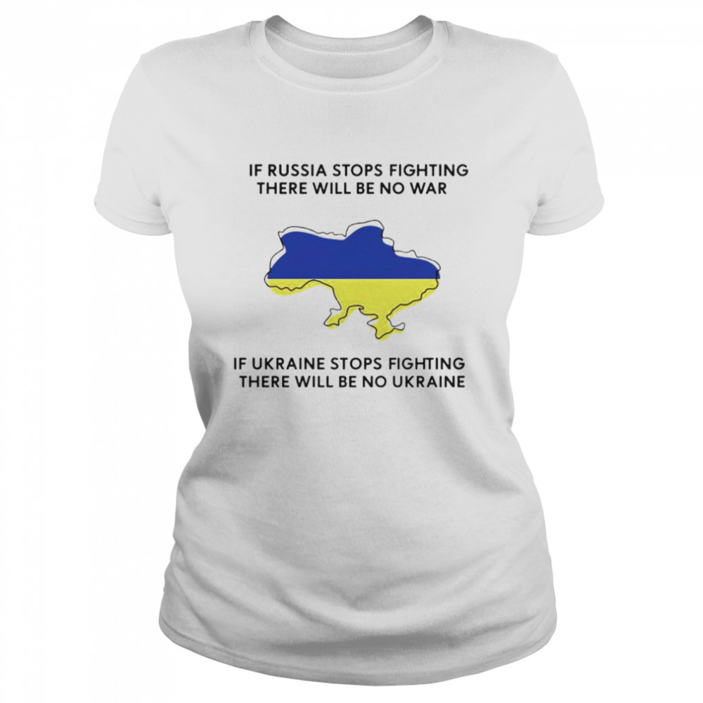 If Ukraine stops fighting there will be no war shirt Classic Women's T-shirt