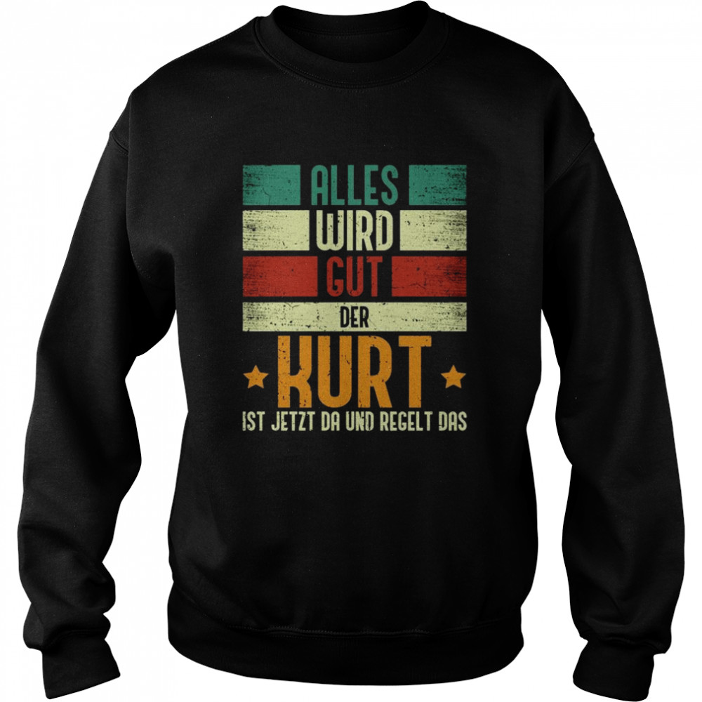 Kurt Name Geburtstag Namenstag Alles Wird Gut Shir Unisex Sweatshirt