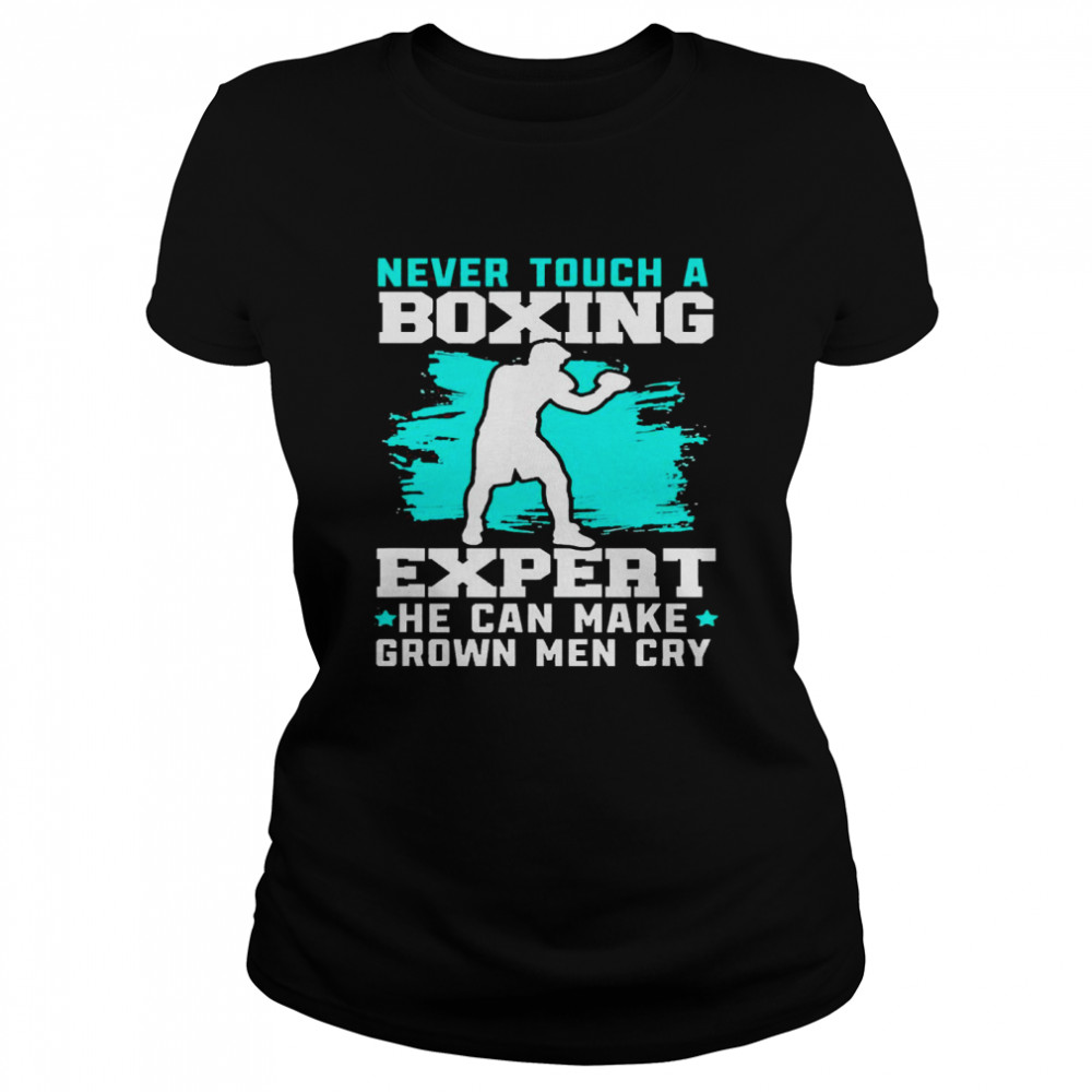 Never Touch A Boxing Expert He Can Make Grown Men Cry Classic Women's T-shirt