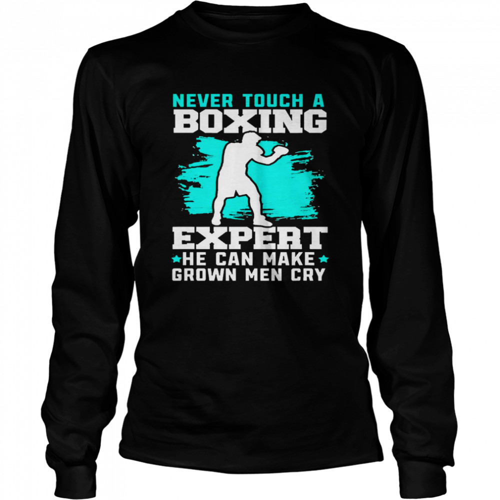 Never Touch A Boxing Expert He Can Make Grown Men Cry Long Sleeved T-shirt