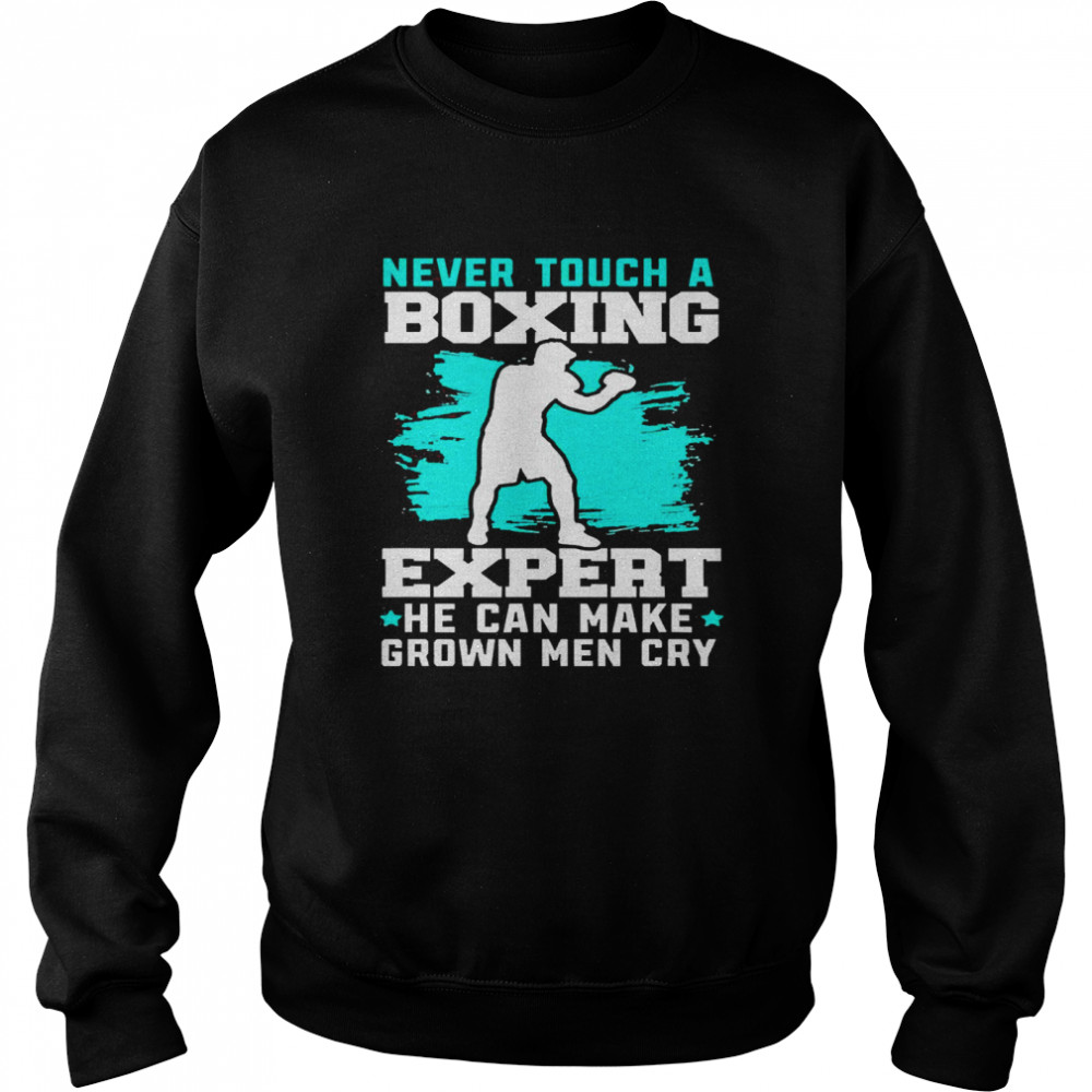 Never Touch A Boxing Expert He Can Make Grown Men Cry Unisex Sweatshirt