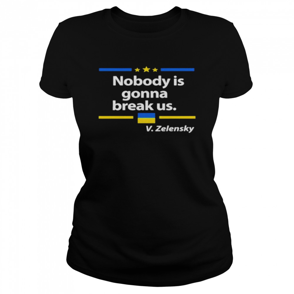 Nobody is gonna break Us Zelensky Ukrainian Flag Love Ukraine shirt Classic Women's T-shirt