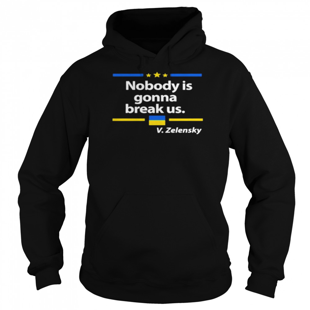 Nobody is gonna break Us Zelensky Ukrainian Flag Love Ukraine shirt Unisex Hoodie