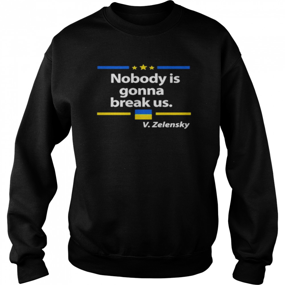 Nobody is gonna break Us Zelensky Ukrainian Flag Love Ukraine shirt Unisex Sweatshirt