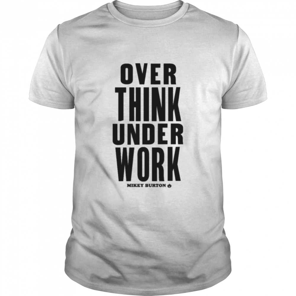 Over Think Under Work Mikey Burton Mikeyburton T- Classic Men's T-shirt