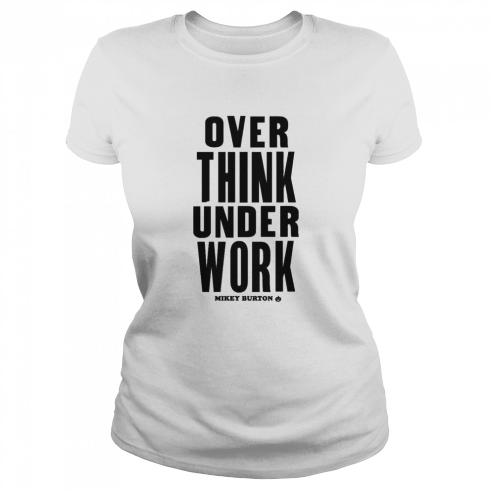 Over Think Under Work Mikey Burton Mikeyburton T- Classic Women's T-shirt