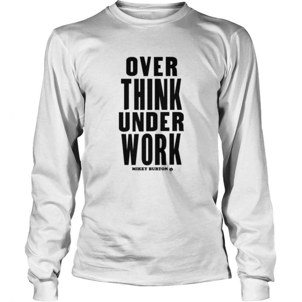 Over Think Under Work Mikey Burton Mikeyburton T- Long Sleeved T-shirt