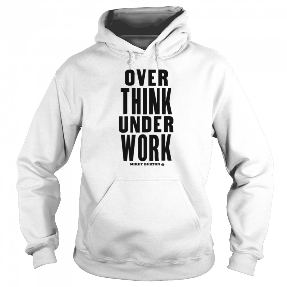 Over Think Under Work Mikey Burton Mikeyburton T- Unisex Hoodie