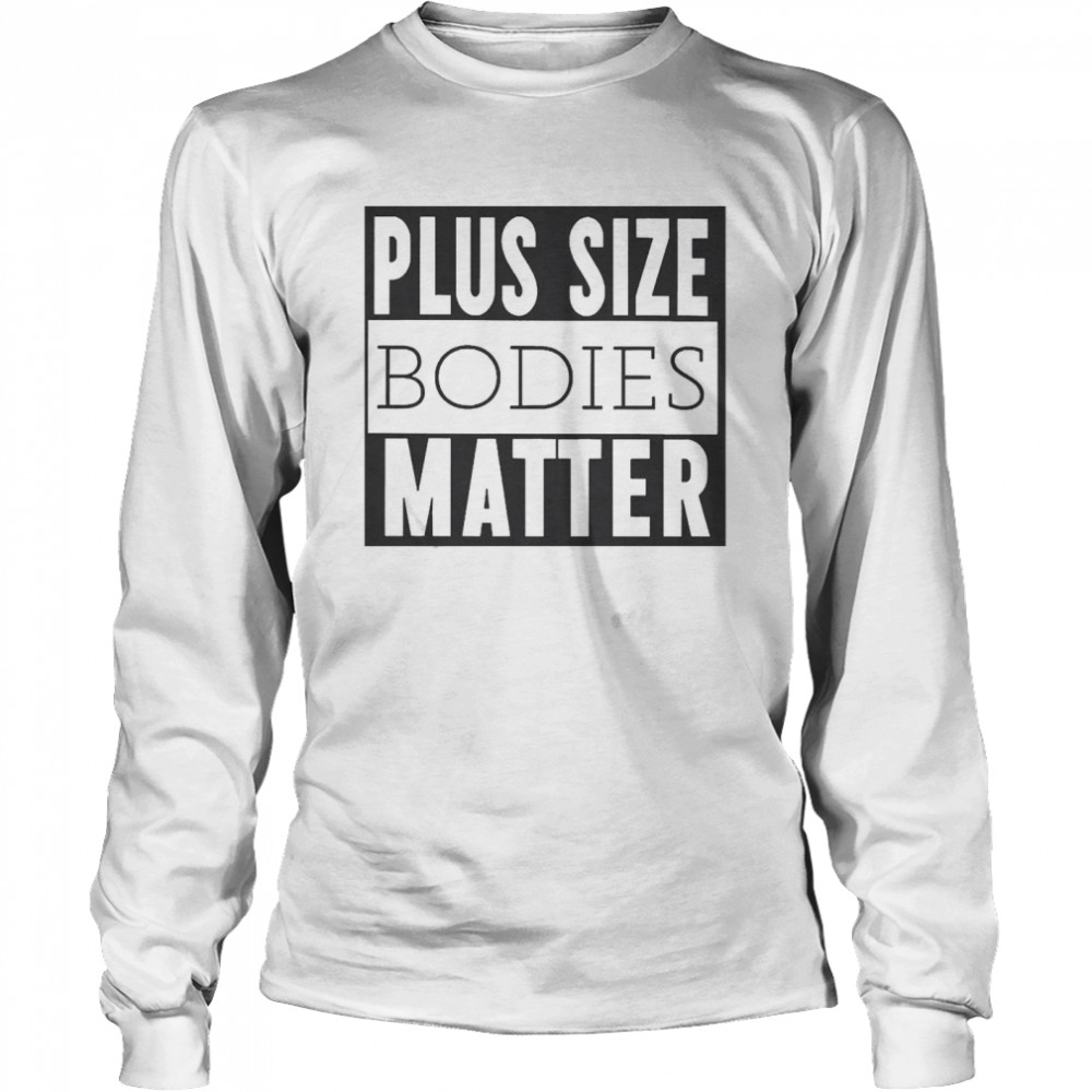 Plus Size Bodies Matter Long Sleeved T-shirt