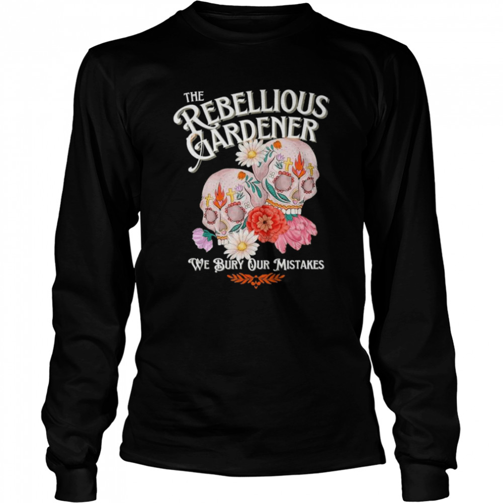 Rebellious Gardener Skull Cute Design for Gardening Lovers shirt Long Sleeved T-shirt