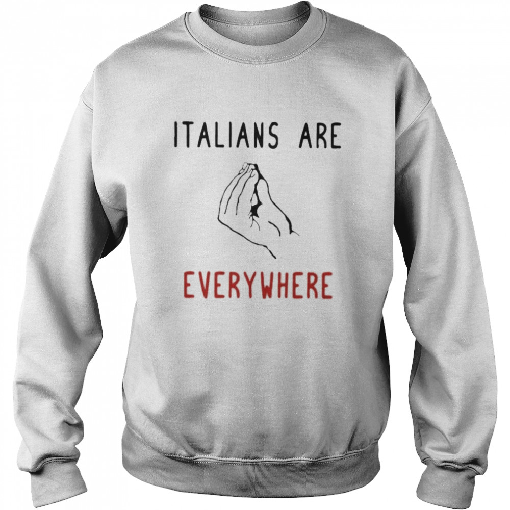 Ritajking Italians Are Everywhere shirt Unisex Sweatshirt