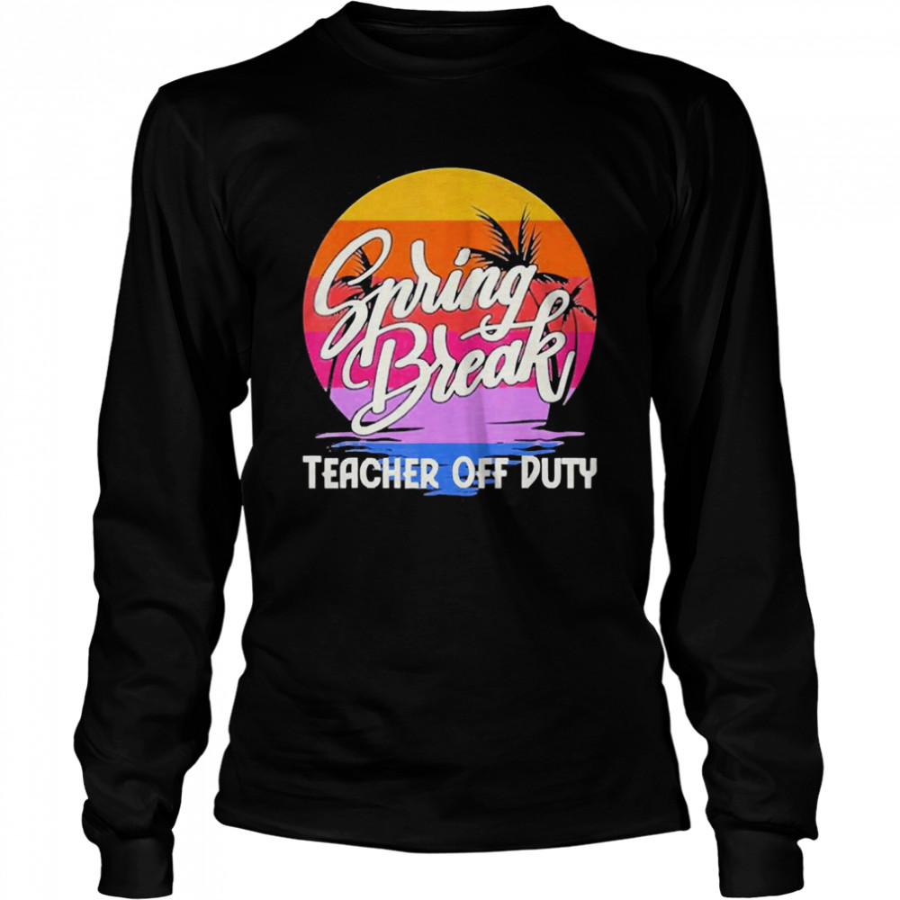 Spring Break Squad 2022 Retro Spring Break Teacher Off Duty Long Sleeved T-shirt