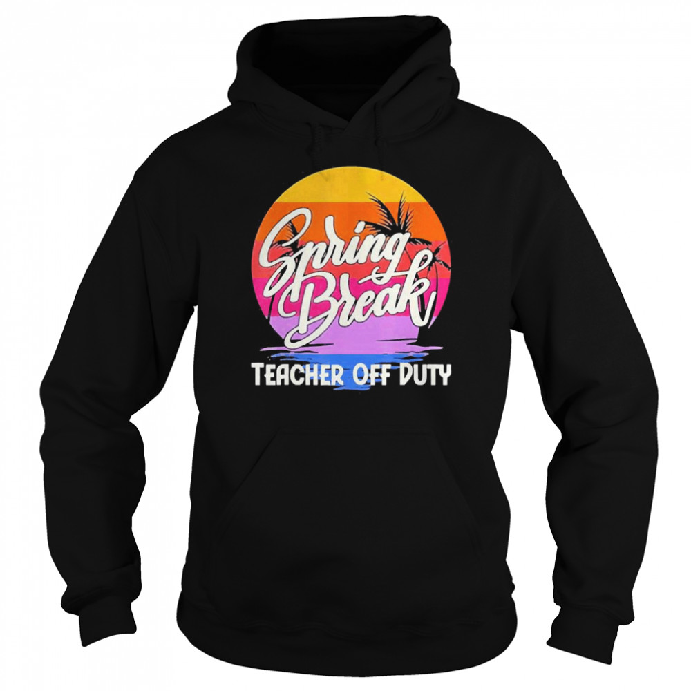 Spring Break Squad 2022 Retro Spring Break Teacher Off Duty Unisex Hoodie