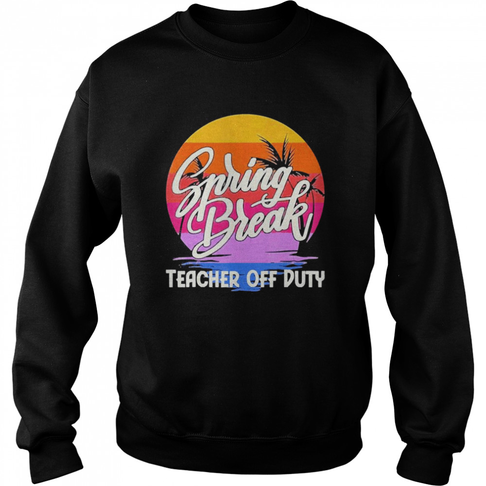 Spring Break Squad 2022 Retro Spring Break Teacher Off Duty Unisex Sweatshirt