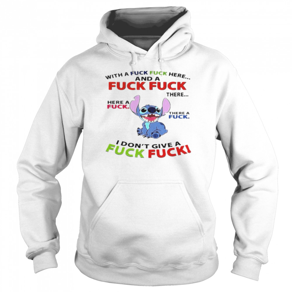 Stitch with a fuck fuck here and a fuck fuck shirt Unisex Hoodie