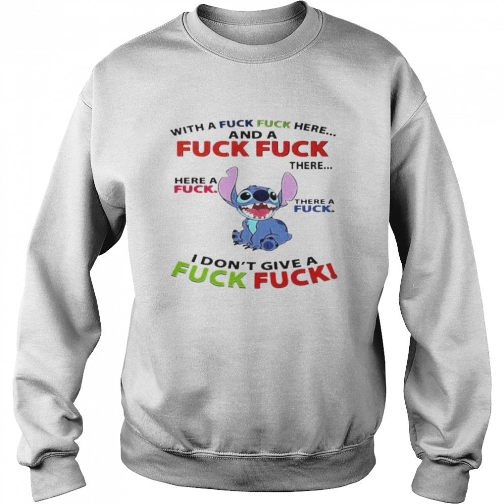 Stitch with a fuck fuck here and a fuck fuck shirt Unisex Sweatshirt