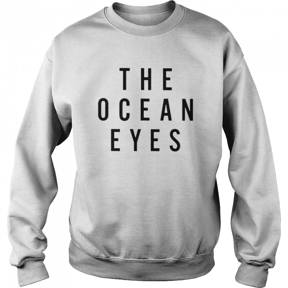 The ocean eyes shirt Unisex Sweatshirt