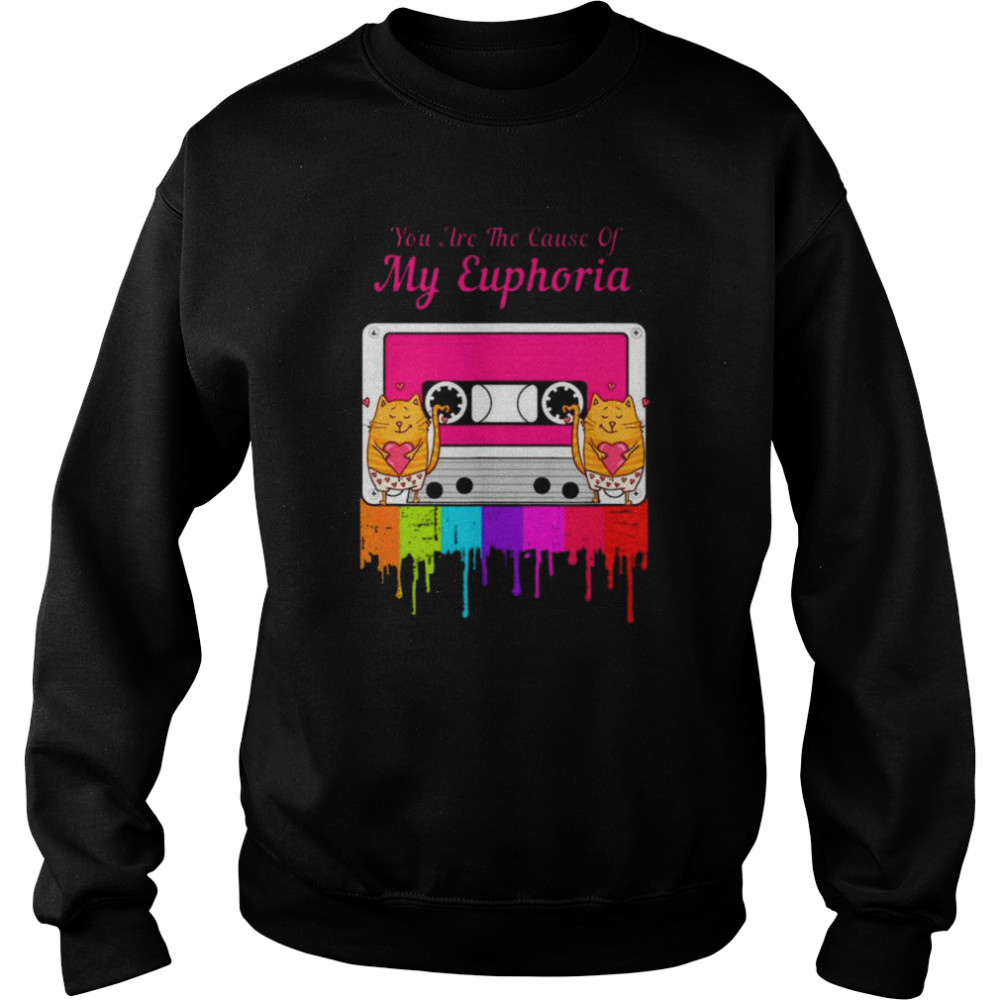 You Are The Cause Of My Euphoria T- Unisex Sweatshirt