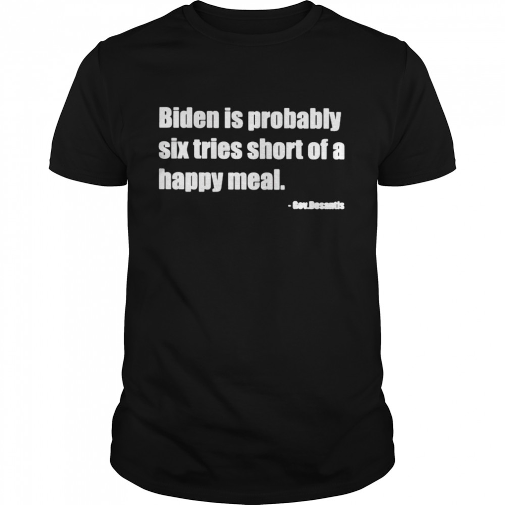 Gov Desantis Biden is probably six tries short of a happy meal shirt Classic Men's T-shirt