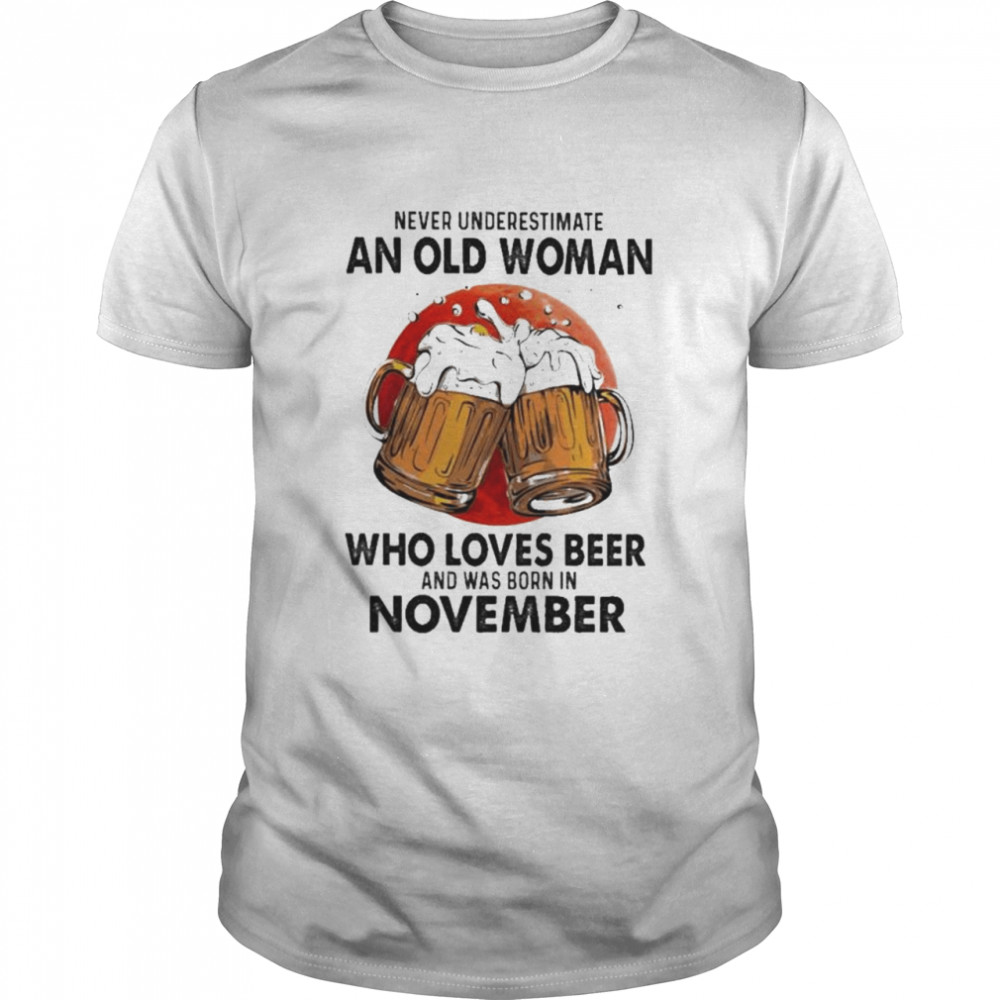 Never underestimate an old woman who loves beer and was born in November shirt Classic Men's T-shirt